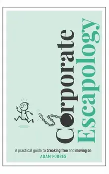 Corporate Escapology. A practical guide to breaking free and moving on, Paperback/Adam Forbes