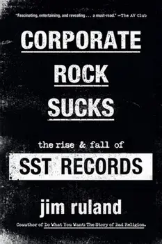 Corporate Rock Sucks. The Rise and Fall of SST Records, Paperback/Jim Ruland