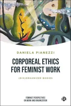 Corporeal Ethics for Feminist Work. (Dis)organized Bodies, Hardback/Daniela (University of Verona) Pianezzi
