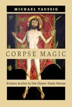 Corpse Magic. Echoes Active in the Slayer-Slain Nexus, Paperback/Michael Taussig