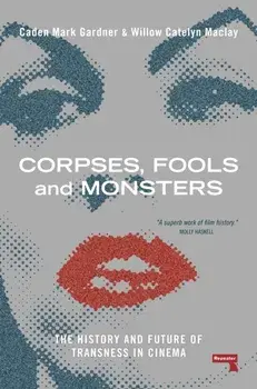 Corpses, Fools and Monsters. The History and Future of Transness in Cinema, New ed, Paperback/Caden Gardner