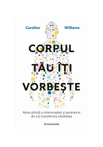 Corpul tau iti vorbeste. Noua stiinta a interoceptiei si puterea ei de a-ti transforma sanatatea