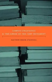 Corpus Linguistics and the Greek of the New Testament, Hardcover/Matthew Brook O'Donnell