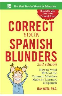 Correct Your Spanish Blunders: How to Avoid 99% of the Common Mistakes Made by Learners of Spanish - Jean Yates