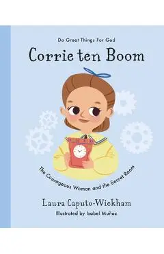 Corrie Ten Boom: The Courageous Woman and the Secret Room - Laura Wickham