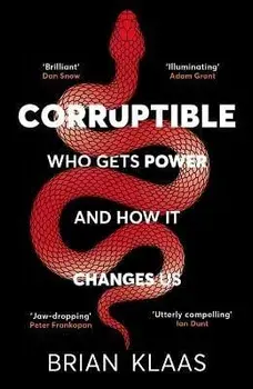 Corruptible. Who Gets Power and How it Changes Us, Paperback/Dr Brian Klaas