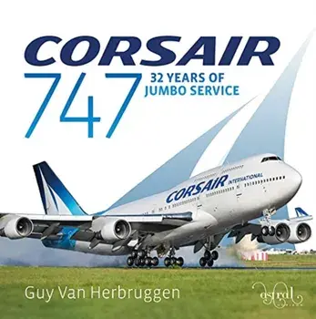 Corsair 747. 32 Years Of Jumbo Service, Hardback/Guy Van Herbruggen