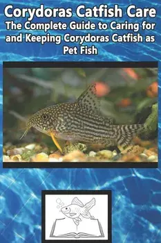 Corydoras Catfish Care: The Complete Guide to Caring for and Keeping Corydoras Catfish as Pet Fish, Paperback/Tabitha Jones