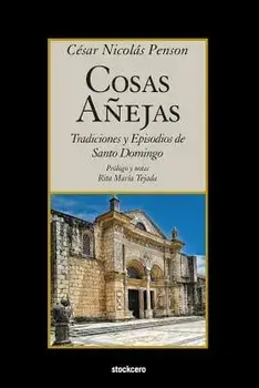 Cosas Añejas: Tradiciones y Episodios de Santo Domingo, Paperback/Cesar Nicolas Penson