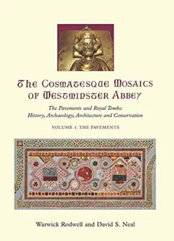 Cosmatesque Mosaics of Westminster Abbey. The Pavements and Royal Tombs: History, Archaeology, Architecture and Conservation, Hardback/David S. Neal