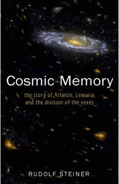 Cosmic Memory: The Story of Atlantis, Lemuria, and the Division of the Sexes (Cw 11) - Rudolf Steiner