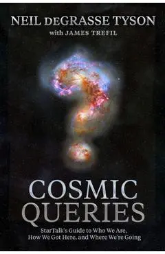 Cosmic Queries: Startalk's Guide to Who We Are, How We Got Here, and Where We're Going - Neil Degrasse Tyson
