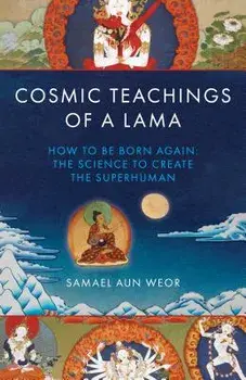 Cosmic Teachings of a Lama: How to Be Born Again: The Science to Create the Superhuman, Paperback/Samuel Aun Weor