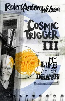 Cosmic Trigger III: My Life After Death, Paperback/Robert Anton Wilson