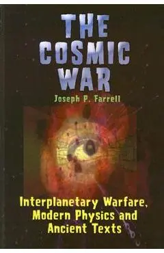 Cosmic War: Interplanetary Warfare, Modern Physics, and Ancient Texts: A Study in Non-Catastrophist Interpretations of Ancient Legends - Joseph P. Farrell