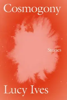 Cosmogony: Stories, Paperback/Lucy Ives