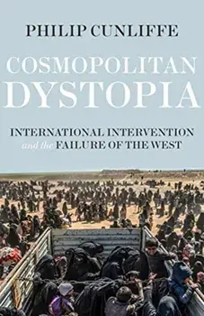 Cosmopolitan Dystopia: International Intervention and the Failure of the West, Paperback/Philip Cunliffe