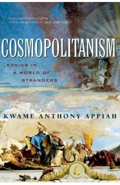 Cosmopolitanism: Ethics in a World of Strangers - Kwame Anthony Appiah