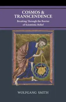 Cosmos and Transcendence: Breaking Through the Barrier of Scientistic Belief, Paperback/Wolfgang Smith