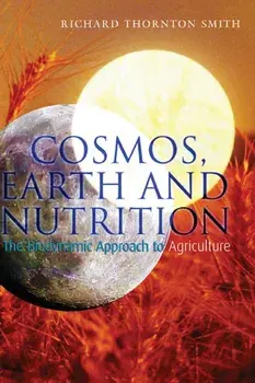 Cosmos, Earth and Nutrition. The Biodynamic Approach to Agriculture, Paperback/Richard Thornton Smith