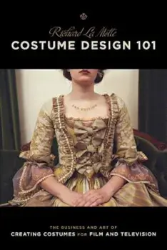 Costume Design 101 - 2nd Edition: The Business and Art of Creating Costumes for Film and Television, Paperback/Richard Lamotte