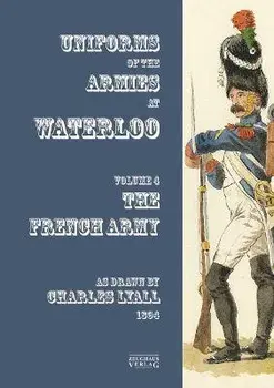Costumes of the Armies engaged at Waterloo. Volume 4: French Army, Paperback/***