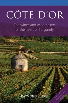 Cote d'Or. The Wines and Winemakers of the Heart of Burgundy, 2 ed, Paperback/Raymond Blake