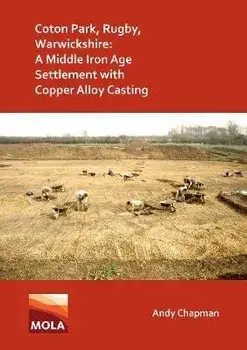 Coton Park, Rugby, Warwickshire: A Middle Iron Age Settlement with Copper Alloy Casting, Paperback/Andy Chapman