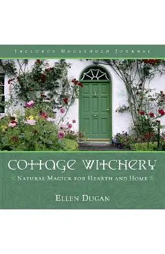 Cottage Witchery: Natural Magick for Hearth and Home - Ellen Dugan