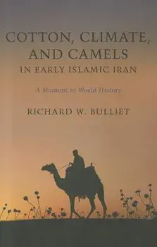 Cotton, Climate, and Camels in Early Islamic Iran: A Moment in World History, Paperback/Richard Bulliet