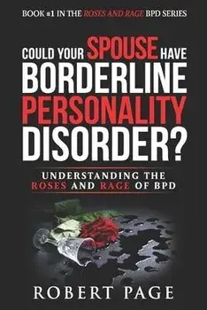 Could Your Spouse Have Borderline Personality Disorder?: Understanding the Roses and Rage of BPD, Paperback/Robert Page