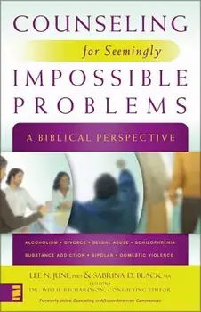Counseling for Seemingly Impossible Problems: A Biblical Perspective, Paperback/Lee N. June