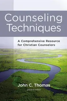 Counseling Techniques: A Comprehensive Resource for Christian Counselors, Hardcover/John C. Thomas