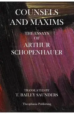 Counsels And Maxims: The Essays of Arthur Schopenhauer - Arthur Schopenhauer