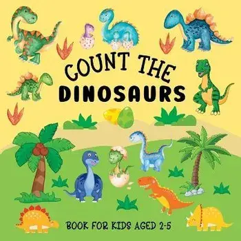 Count The Dinosaurs: Book For Kids Aged 2-5, Paperback/Lily Hoffman