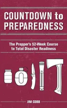 Countdown to Preparedness: The Prepper's 52 Week Course to Total Disaster Readiness, Paperback/Jim Cobb