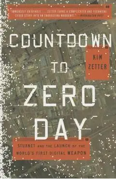 Countdown to Zero Day: Stuxnet and the Launch of the World's First Digital Weapon - Kim Zetter