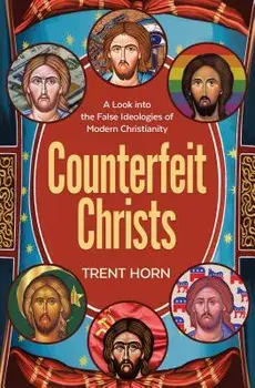 Counterfeit Christs: A Look Into the False Ideologies of Modern Christianity, Paperback/Trent Horn