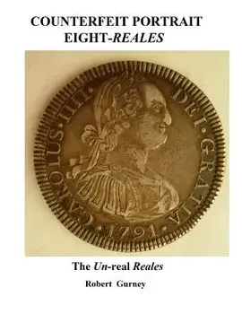 Counterfeit Portrait Eight-Reales: The Un-Real Reales, Paperback/Robert Gurney
