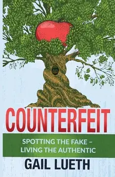 Counterfeit: Spotting the Fake - Living the Authentic, Paperback/Gail Lueth