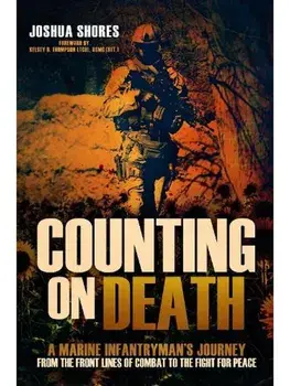 Counting on Death. A Marine Infantryman's Journey from the Front Lines of Combat to the Fight for Peace, Hardback/Joshua Shores