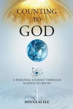 Counting to God: A Personal Journey Through Science to Belief, Paperback/Douglas Ell