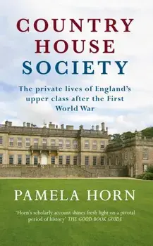 Country House Society. The Private Lives of England's Upper Class After the First World War, Paperback/Pamela Horn