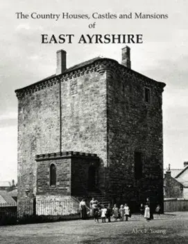 Country Houses, Castles and Mansions of East Ayrshire, Paperback/Alex F. Young