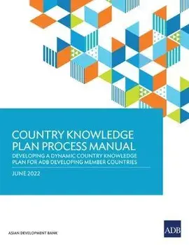 Country Knowledge Plan Process Manual: Developing a Dynamic Country Knowledge Plan for Adb Developing Member Countries, Paperback/Asian Development Bank