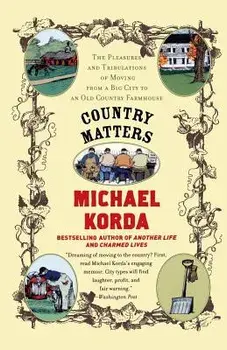 Country Matters: The Pleasures and Tribulations of Moving from a Big City to an Old Country Farmhouse, Paperback/Michael Korda