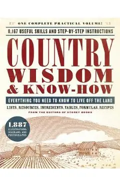 Country Wisdom & Know-How: Everything You Need to Know to Live Off the Land - From The Editors Of Storey Publishing