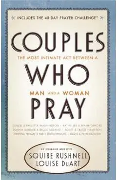 Couples Who Pray: The Most Intimate Act Between a Man and a Woman - Squire Rushnell