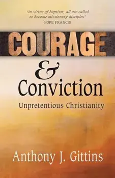 Courage and Conviction: Unpretentious Christianity, Paperback/Anthony J. Gittins