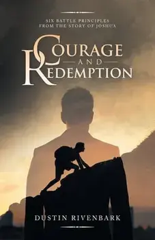 Courage and Redemption: Six Battle Principles from the Story of Joshua, Paperback/Dustin Rivenbark